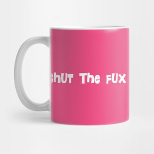Shut the Fux Mug